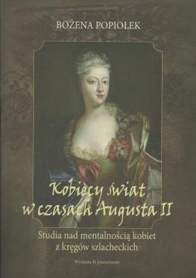 Kobiecy świat w czasach Augusta II. Autor: Popiołek Bożena. SmakLiter.pl Okładka książki Kobiecy świat w czasach Augusta II