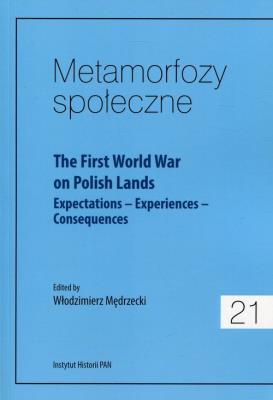 Metamorfozy społeczne 21 The First World War on Polish Lands. Autor:   Praca zbiorowa. SmakLiter.pl Okładka książki Metamorfozy społeczne 21 The First World War on Polish Lands