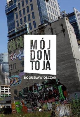 Mój dom to ja. Autor: Bogusław Olczak. SmakLiter.pl Okładka książki Mój dom to ja