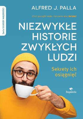 Niezwykłe historie zwykłych ludzi - sekrety ich osiągnięć. Autor: Alfred J. Palla. SmakLiter.pl Okładka książki Niezwykłe historie zwykłych ludzi - sekrety ich osiągnięć