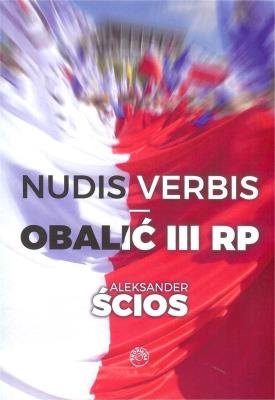 Nudis verbis Obalić III RP. Autor: Ścios Aleksander. SmakLiter.pl Okładka książki Nudis verbis Obalić III RP