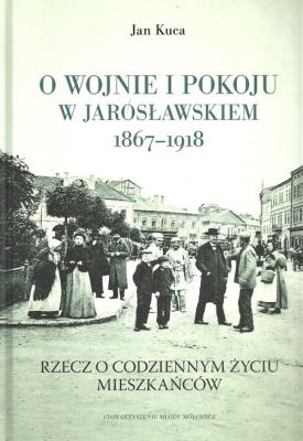 Okładka książki O wojnie i pokoju w Jarosławskiem 1867-1918