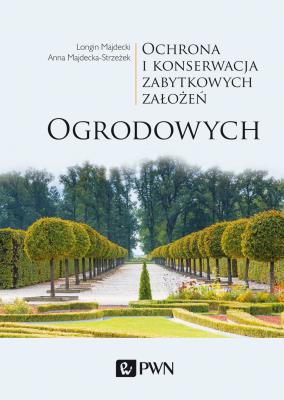 OCHRONA I KONSERWACJA ZABYTKOWYCH ZAŁOŻEŃ OGRODOWYCH. Autor: Majdecki Longin, ANNA MAJDECKA-STRZEŻEK. SmakLiter.pl Okładka książki OCHRONA I KONSERWACJA ZABYTKOWYCH ZAŁOŻEŃ OGRODOWYCH
