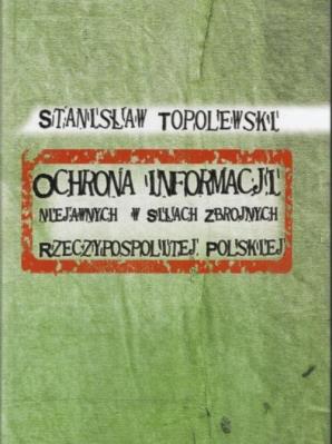 Ochrona informacji niejawnych w Siłach Zbrojnych Rzeczypospolitej Polskiej. Autor: Topolewski Stanisław. SmakLiter.pl Okładka książki Ochrona informacji niejawnych w Siłach Zbrojnych Rzeczypospolitej Polskiej