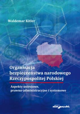 Okładka książki Organizacja bezpieczeństwa narodowego Rzeczypospolitej Polskiej. Aspekty ustrojowe, prawno-administr