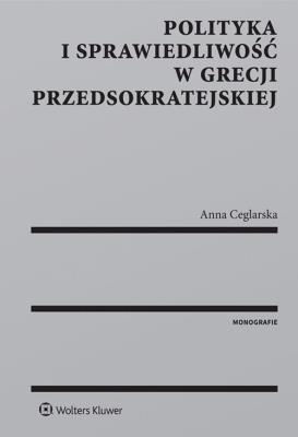 Polityka i sprawiedliwość w Grecji przedsokratejskiej. Autor: Ceglarska Anna. SmakLiter.pl Okładka książki Polityka i sprawiedliwość w Grecji przedsokratejskiej