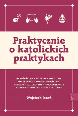 Okładka książki Praktycznie o katolickich praktykach