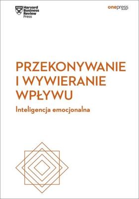 Przekonywanie i wywieranie wpływu. Inteligencja emocjonalna. Harvard Business Review. Autor: HARVARD BUSINESS REVIEW. SmakLiter.pl Okładka książki Przekonywanie i wywieranie wpływu. Inteligencja emocjonalna. Harvard Business Review