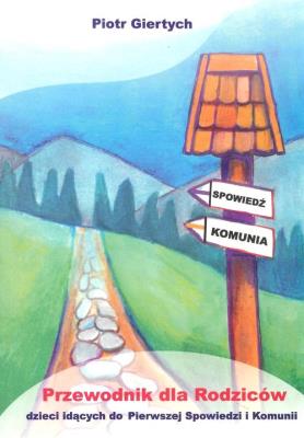 Przewodnik dla Rodziców dzieci idących do Pierwszej Spowiedzi i Komunii. Autor: Giertych Piotr. SmakLiter.pl Okładka książki Przewodnik dla Rodziców dzieci idących do Pierwszej Spowiedzi i Komunii