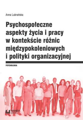 Psychospołeczne aspekty życia i pracy w kontekście różnic międzypokoleniowych i polityki organizacyj. Autor: Anna Lubrańska. SmakLiter.pl Okładka książki Psychospołeczne aspekty życia i pracy w kontekście różnic międzypokoleniowych i polityki organizacyj