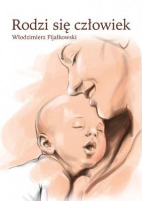 Rodzi się człowiek. Autor: Fijałkowski Włodzimierz. SmakLiter.pl Okładka książki Rodzi się człowiek