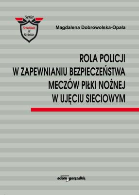 Rola Policji w zapewnianiu bezpieczeństwa meczów piłki nożnej w ujęciu sieciowym. Autor: Dobrowolska-Opała Magdalena. SmakLiter.pl Okładka książki Rola Policji w zapewnianiu bezpieczeństwa meczów piłki nożnej w ujęciu sieciowym