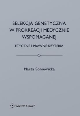 Selekcja genetyczna w prokreacji medycznie wspomaganej.. Autor: Marta Soniewicka. SmakLiter.pl Okładka książki Selekcja genetyczna w prokreacji medycznie wspomaganej.