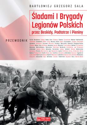 Okładka książki Śladami I Brygady Legionów Polskich przez Beskidy, Podtatrze i Pieniny