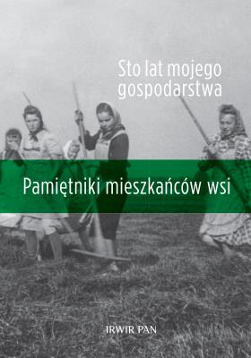 Okładka książki STO LAT MOJEGO GOSPODARSTWA PAMIĘTNIKI MIESZKAŃCÓW WSI