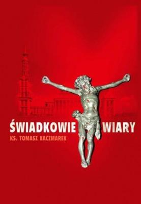 Świadkowie Wiary. Autor: ks. Tomasz Kaczmarek. SmakLiter.pl Okładka książki Świadkowie Wiary