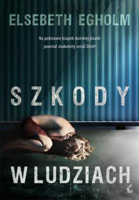 Szkody w ludziach. Autor: Elsebeth Egholm, Edyta Stępkowska. SmakLiter.pl Okładka książki Szkody w ludziach