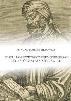 Tertulian przeciwko Hermogenesowi, czyli spór o stworzenie świata. Autor: Filipowicz Adam Mariusz. SmakLiter.pl Okładka książki Tertulian przeciwko Hermogenesowi, czyli spór o stworzenie świata