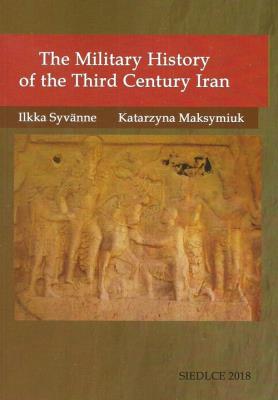 The Military History of the Third Century Iran. Autor: Syvänne Ilkka, Maksymiuk Katarzyna. SmakLiter.pl Okładka książki The Military History of the Third Century Iran