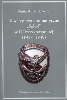 Towarzystwo Gimnastyczne Sokół w II Rzeczypospolitej 1918-1939. Autor: Mirkiewicz Agnieszka. SmakLiter.pl Okładka książki Towarzystwo Gimnastyczne Sokół w II Rzeczypospolitej 1918-1939