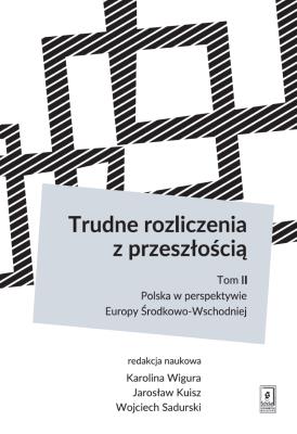 Okładka książki TRUDNE ROZLICZENIA Z PRZESZŁOŚCIĄ TOM 2 POLSKA W PERSPEKTYWIE EUROPY ŚRODKOWO-WSCHODNIEJ
