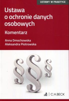 Ustawa o ochronie danych osobowych Komentarz. Autor: Anna Dmochowska, Aleksandra Piotrowska. SmakLiter.pl Okładka książki Ustawa o ochronie danych osobowych Komentarz