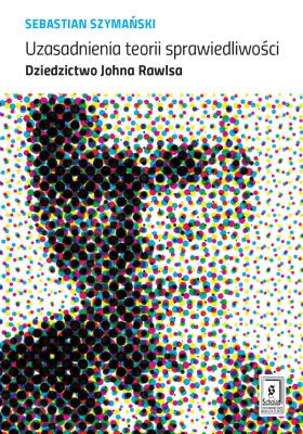 Okładka książki UZASADNIENIA TEORII SPRAWIEDLIWOŚCI DZIEDZICTWO JOHNA RAWLSA