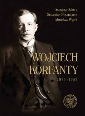 Wojciech Korfanty 1873-1939. Autor: Bębnik Grzegorz, Rosenbaum Sebastian, Węcki Mirosław. SmakLiter.pl Okładka książki Wojciech Korfanty 1873-1939