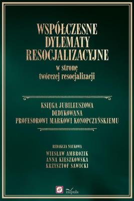 Współczesne dylematy resocjalizacyjne w stronę.... Autor: Anna Kieszkowska, Wiesława Ambrozika, Krzysztof Sawicki. SmakLiter.pl Okładka książki Współczesne dylematy resocjalizacyjne w stronę...