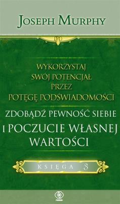 Okładka książki WYKORZYSTAJ SWÓJ POTENCJAŁ PRZEZ POTĘGĘ PODŚWIADOMOŚCI ZDOBĄDŹ PEWNOŚĆ SIEBIE I POCZUCIE WŁASNEJ WARTOŚCI