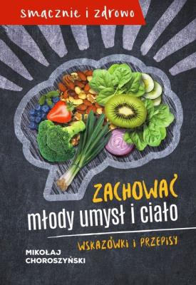Zachować młody umysł i ciało. Autor: Mikołaj Choroszyński. SmakLiter.pl Okładka książki Zachować młody umysł i ciało