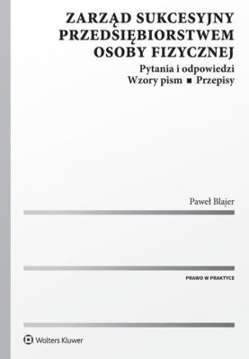 Zarząd sukcesyjny przedsiębiorstwem osoby fizycznej. Autor: Blajer Paweł. SmakLiter.pl Okładka książki Zarząd sukcesyjny przedsiębiorstwem osoby fizycznej