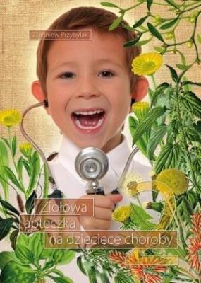 Zielarska apteczka na dziecięce choroby II. Autor: Przybylak Zbigniew. SmakLiter.pl Okładka książki Zielarska apteczka na dziecięce choroby II