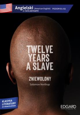 ZNIEWOLONY TWELVE YEARS A SLAVE ANGIELSKI Z ĆWICZENIAMI POZIOM B1-B2. Autor: Northup Solomon. SmakLiter.pl Okładka książki ZNIEWOLONY TWELVE YEARS A SLAVE ANGIELSKI Z ĆWICZENIAMI POZIOM B1-B2