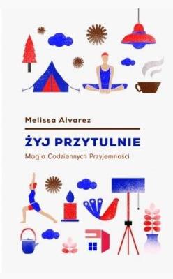 Żyj przytulnie. Magia codziennych przyjemności. Autor: Melissa Alvarez. SmakLiter.pl Okładka książki Żyj przytulnie. Magia codziennych przyjemności