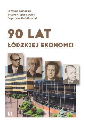 90 lat łódzkiej ekonomii. Autor: Domański Czesław, Kasperkiewicz Witold, Kwiatkowski Eugeniusz. SmakLiter.pl Okładka książki 90 lat łódzkiej ekonomii