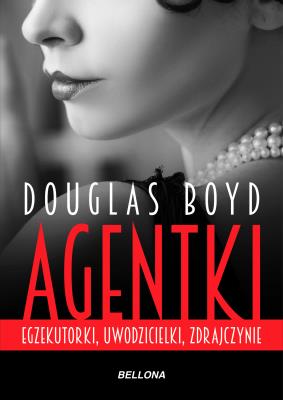 Agentki. Egzekutorki, uwodzicielki, zdrajczynie. Autor: Boyd Douglas. SmakLiter.pl Okładka książki Agentki. Egzekutorki, uwodzicielki, zdrajczynie