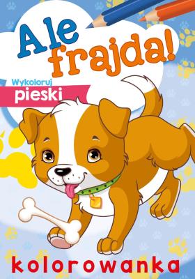 Ale frajda! Wykoloruj pieski. Autor: Opracowanie zbiorowe. SmakLiter.pl Okładka książki Ale frajda! Wykoloruj pieski