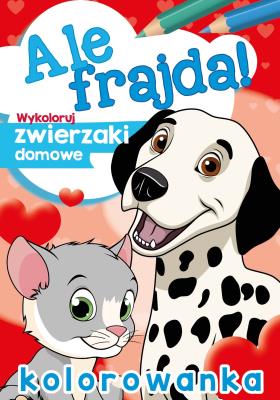 Ale frajda! Wykoloruj zwierzaki domowe. Autor: Opracowanie zbiorowe. SmakLiter.pl Okładka książki Ale frajda! Wykoloruj zwierzaki domowe
