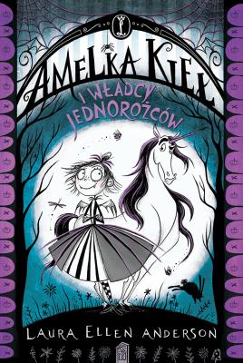 AMELKA KIEŁ I WŁADCY JEDNOROŻCÓW TOM 2. Autor: Laura Ellen Anderson. SmakLiter.pl Okładka książki AMELKA KIEŁ I WŁADCY JEDNOROŻCÓW TOM 2