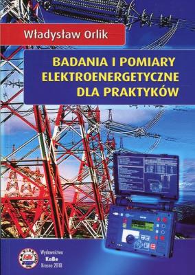Badania i pomiary elektroenergetyczne dla praktyków. Autor: Orlik Władysław. SmakLiter.pl Okładka książki Badania i pomiary elektroenergetyczne dla praktyków