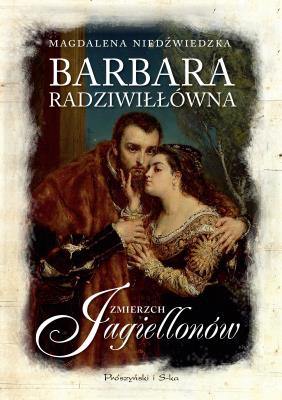 Barbara Radziwiłłówna. Zmierzch Jagiellonów. Autor: Magdalena Niedźwiedzka. SmakLiter.pl Okładka książki Barbara Radziwiłłówna. Zmierzch Jagiellonów