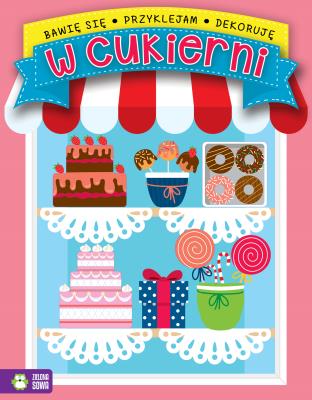 Bawię się, przyklejam, dekoruję W cukierni. Autor: Natalia Berlik. SmakLiter.pl Okładka książki Bawię się, przyklejam, dekoruję W cukierni