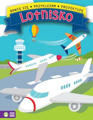Bawię się, przyklejam, projektuję Lotnisko. Autor: Natalia Berlik. SmakLiter.pl Okładka książki Bawię się, przyklejam, projektuję Lotnisko