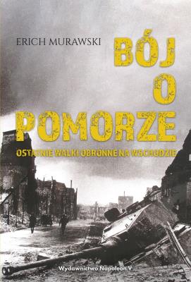 Bój o pomorze. Ostatnie walki obronne na wschodzie. Autor: Murawski Erich. SmakLiter.pl Okładka książki Bój o pomorze. Ostatnie walki obronne na wschodzie