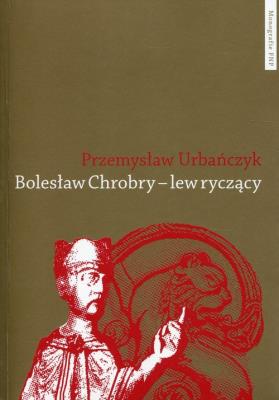 Bolesław Chrobry - lew ryczący. Autor: Urbańczyk Przemysław. SmakLiter.pl Okładka książki Bolesław Chrobry - lew ryczący