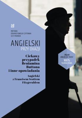 Ciekawy przypadek Beniamina Buttona i inne opowiadania. Angielski z Francisem Scottem Fitzgeraldem.. Autor: Francis Scott Fitzgerald, Frank Ilya. SmakLiter.pl Okładka książki Ciekawy przypadek Beniamina Buttona i inne opowiadania. Angielski z Francisem Scottem Fitzgeraldem.