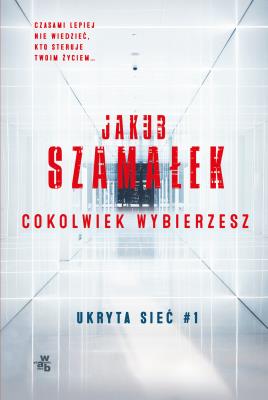 COKOLWIEK WYBIERZESZ UKRYTA SIEĆ TOM 1. Autor: Szamałek Jakub. SmakLiter.pl Okładka książki COKOLWIEK WYBIERZESZ UKRYTA SIEĆ TOM 1