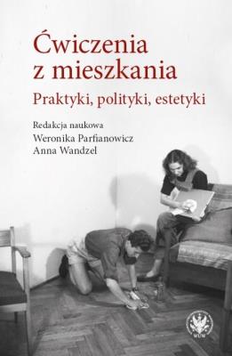 Ćwiczenia z mieszkania Praktyki, polityki, estetyki. Autor: Wandzel Anna, Parfianowicz-Vertun Weronika. SmakLiter.pl Okładka książki Ćwiczenia z mieszkania Praktyki, polityki, estetyki