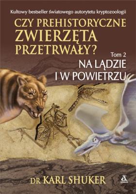 Czy prehistoryczne zwierzęta przetrwały? T.2. Autor: Dr. Karl Shuker. SmakLiter.pl Okładka książki Czy prehistoryczne zwierzęta przetrwały? T.2
